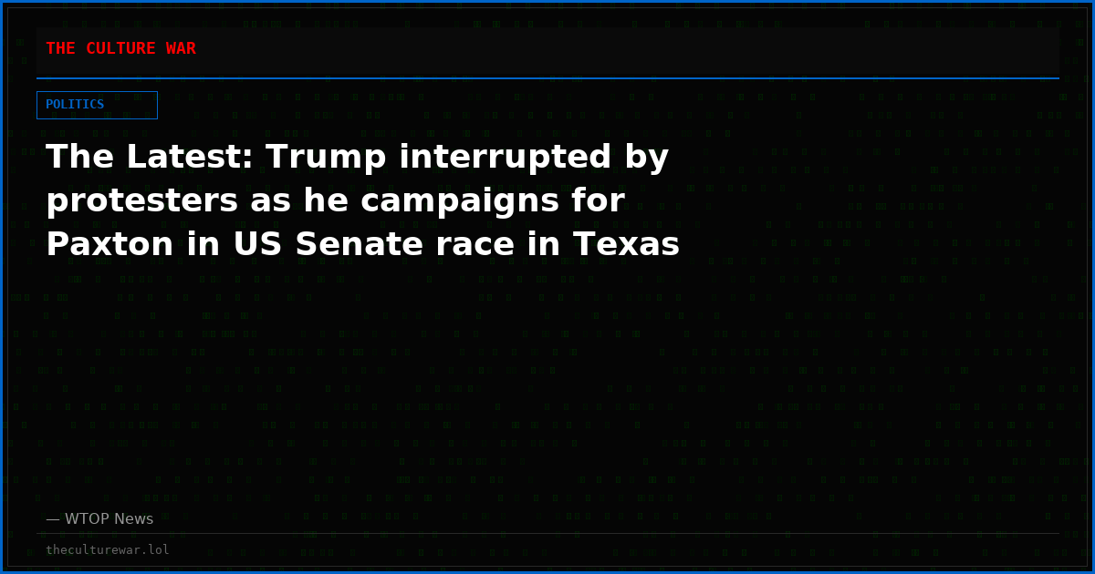 The Latest: Trump interrupted by protesters as he campaigns for Paxton in US Senate race in Texas