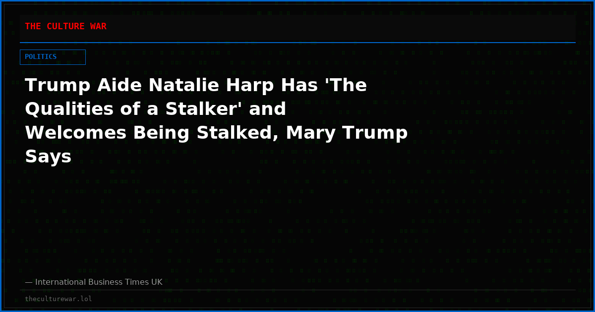 Trump Aide Natalie Harp Has 'The Qualities of a Stalker' and Welcomes Being Stalked, Mary Trump Says