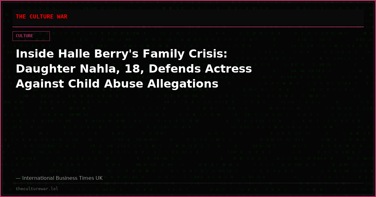 Inside Halle Berry's Family Crisis: Daughter Nahla, 18, Defends Actress Against Child Abuse Allegations