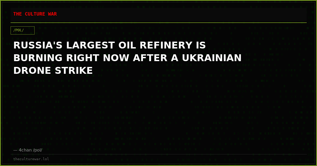 RUSSIA'S LARGEST OIL REFINERY IS BURNING RIGHT NOW AFTER A UKRAINIAN DRONE STRIKE