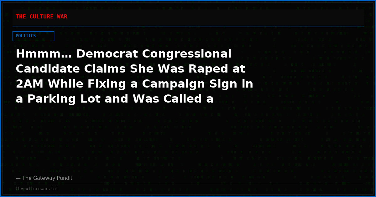 Hmmm… Democrat Congressional Candidate Claims She Was Raped at 2AM While Fixing a Campaign Sign in a Parking Lot and Was Called a “Democratic B*tch” — Then Waited 17 Days to Report the Alleged Assault