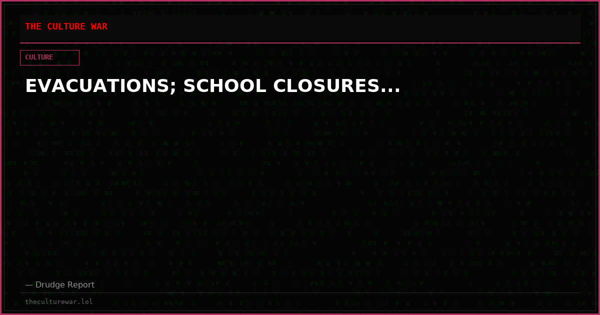 EVACUATIONS; SCHOOL CLOSURES...