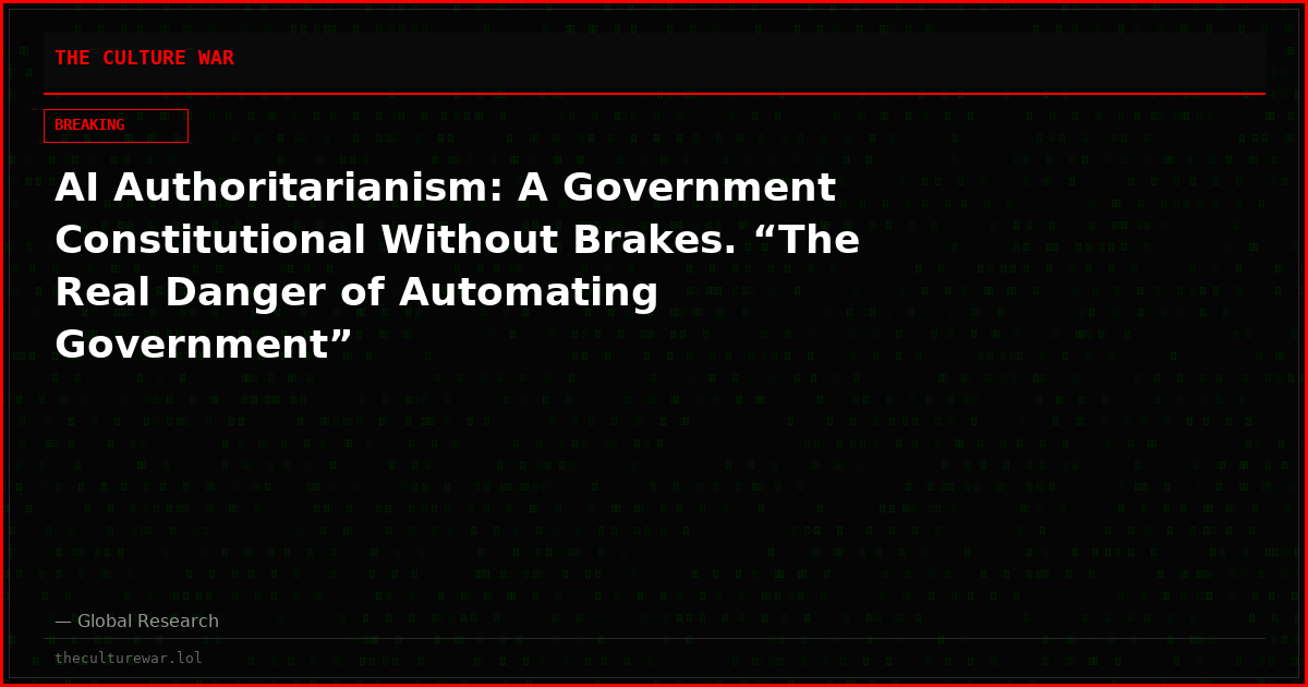 AI Authoritarianism: A Government Constitutional Without Brakes. “The Real Danger of Automating Government”