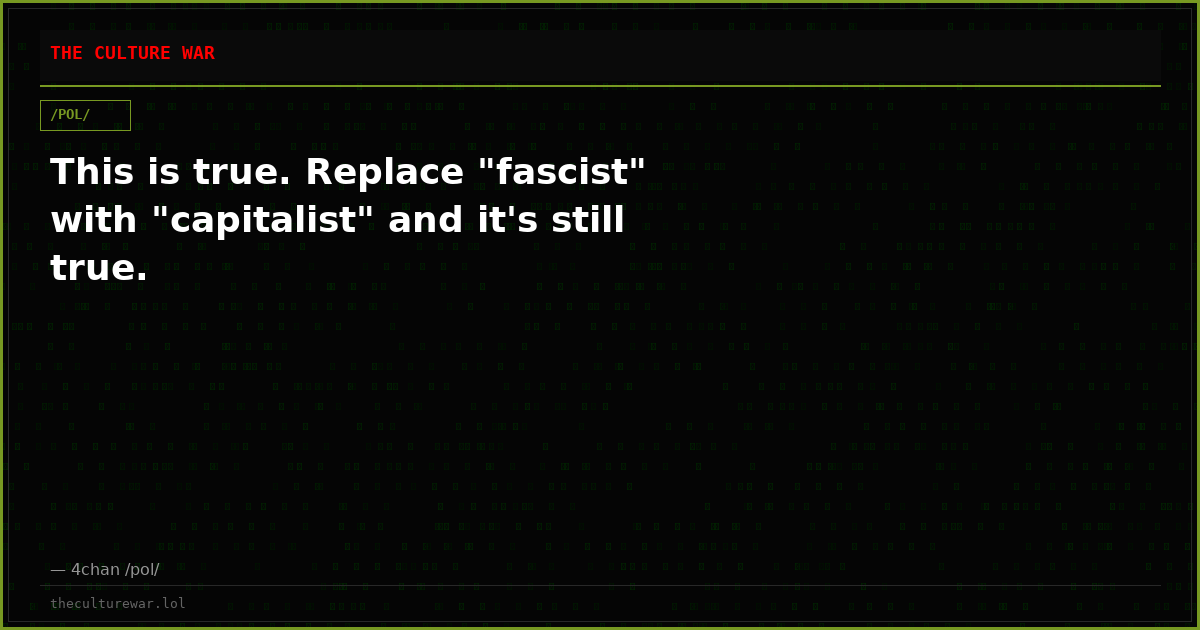 This is true. Replace "fascist" with "capitalist" and it's still true.