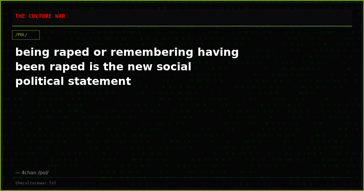 being raped or remembering having been raped is the new social political statement