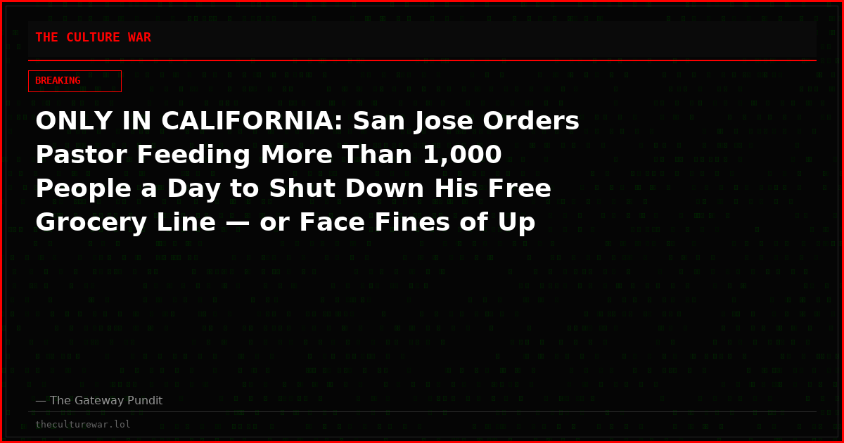 ONLY IN CALIFORNIA: San Jose Orders Pastor Feeding More Than 1,000 People a Day to Shut Down His Free Grocery Line — or Face Fines of Up to $20,000 Per Day