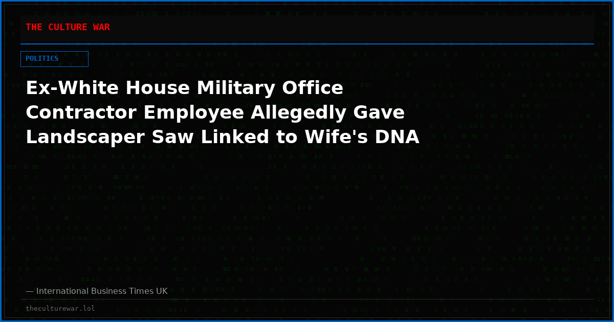 Ex-White House Military Office Contractor Employee Allegedly Gave Landscaper Saw Linked to Wife's DNA