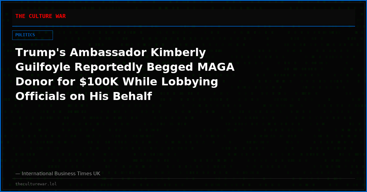 Trump's Ambassador Kimberly Guilfoyle Reportedly Begged MAGA Donor for $100K While Lobbying Officials on His Behalf