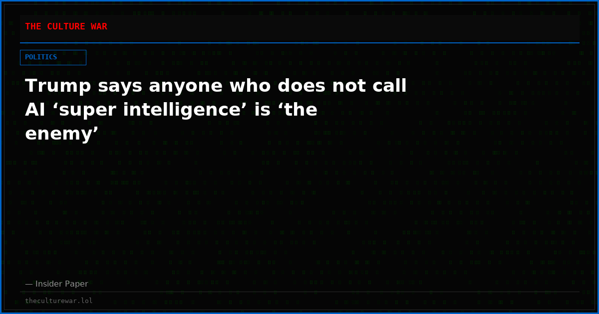 Trump says anyone who does not call AI ‘super intelligence’ is ‘the enemy’