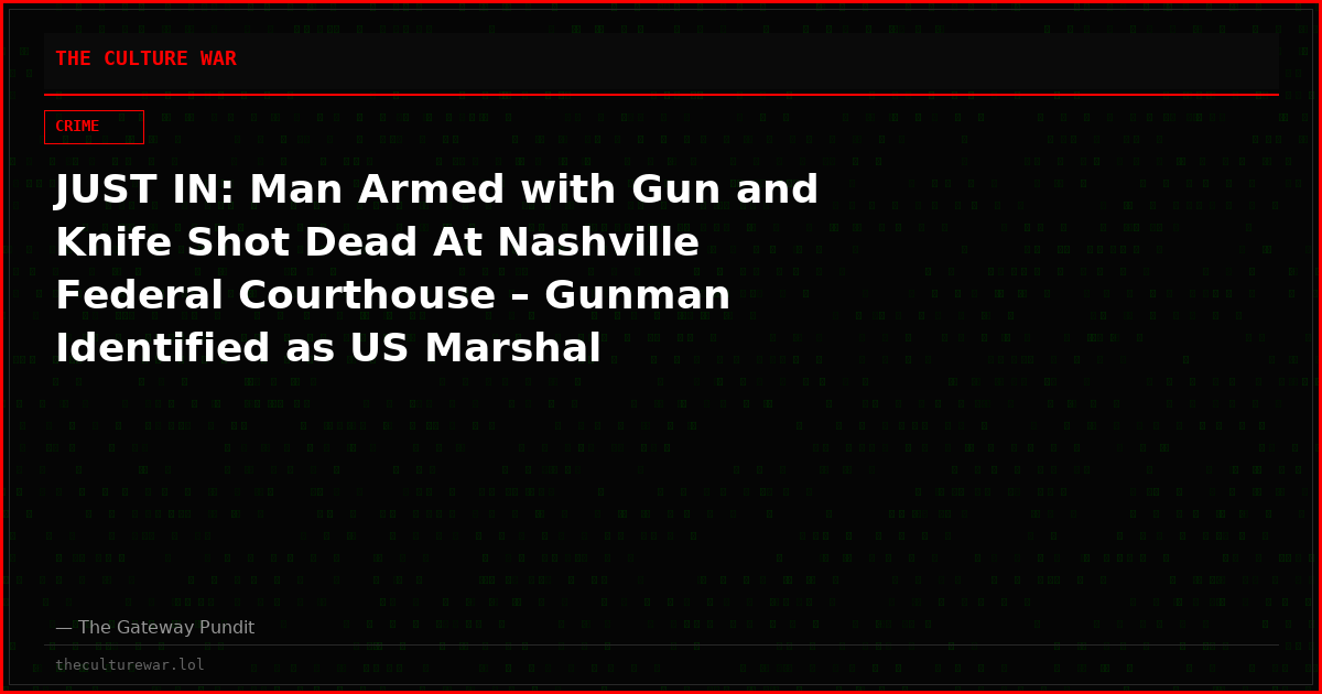 JUST IN: Man Armed with Gun and Knife Shot Dead At Nashville Federal Courthouse – Gunman Identified as US Marshal