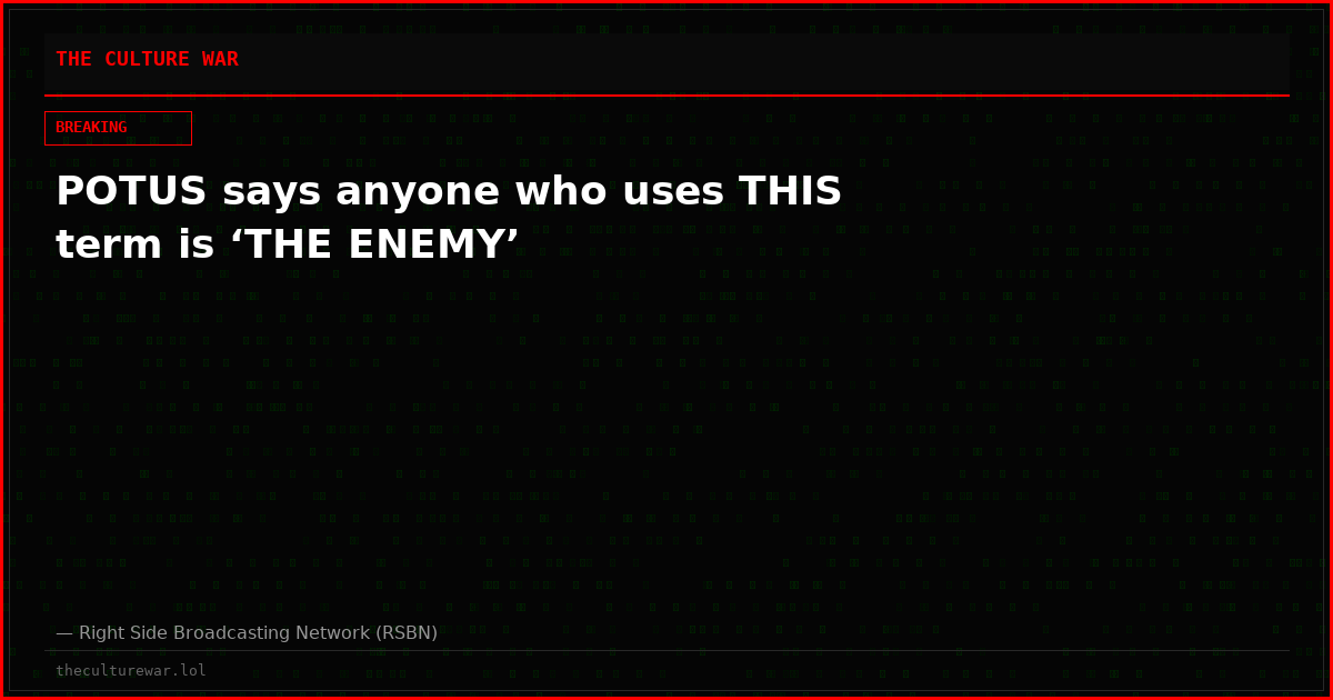 POTUS says anyone who uses THIS term is ‘THE ENEMY’