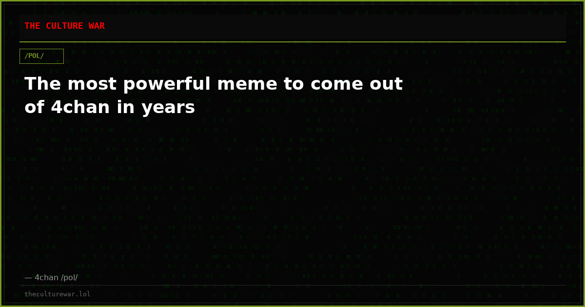 The most powerful meme to come out of 4chan in years