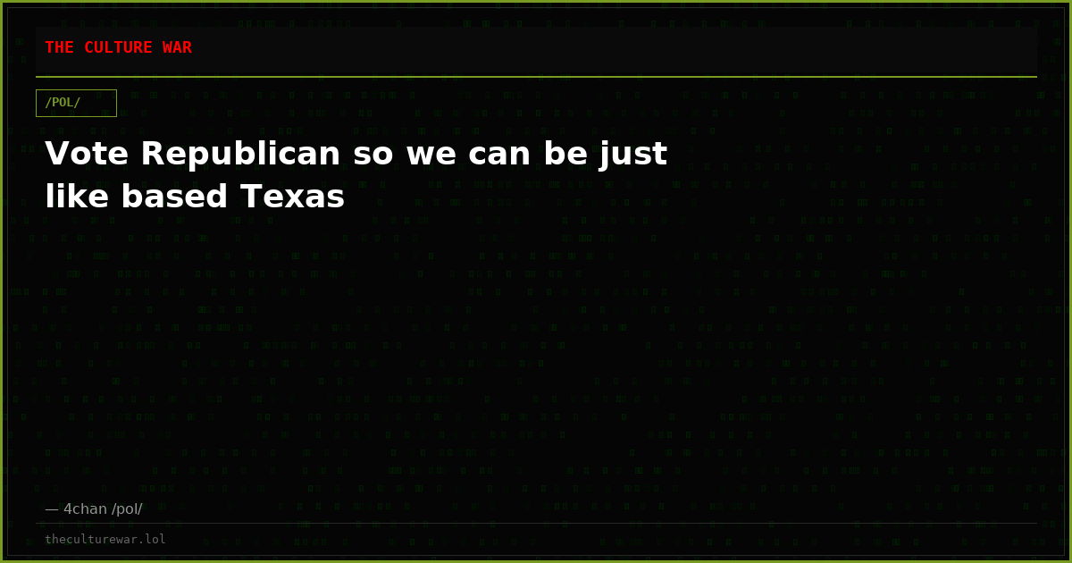Vote Republican so we can be just like based Texas