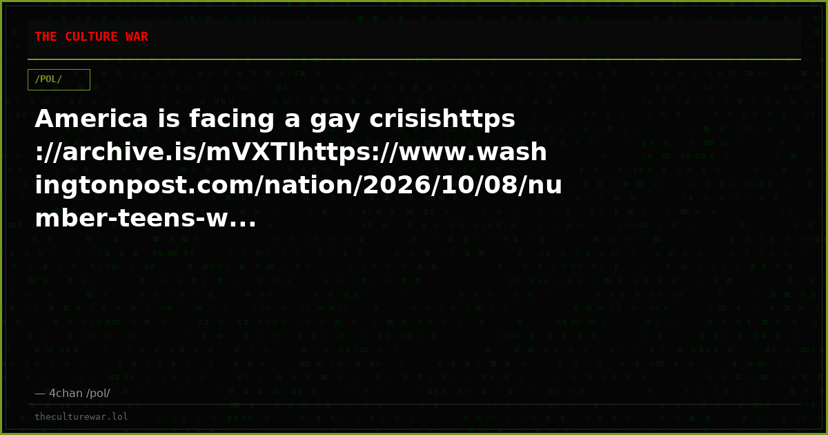 America is facing a gay crisishttps://archive.is/mVXTIhttps://www.washingtonpost.com/nation/2026/10/08/number-teens-w...