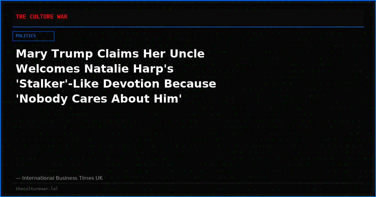 Mary Trump Claims Her Uncle Welcomes Natalie Harp's 'Stalker'-Like Devotion Because 'Nobody Cares About Him'
