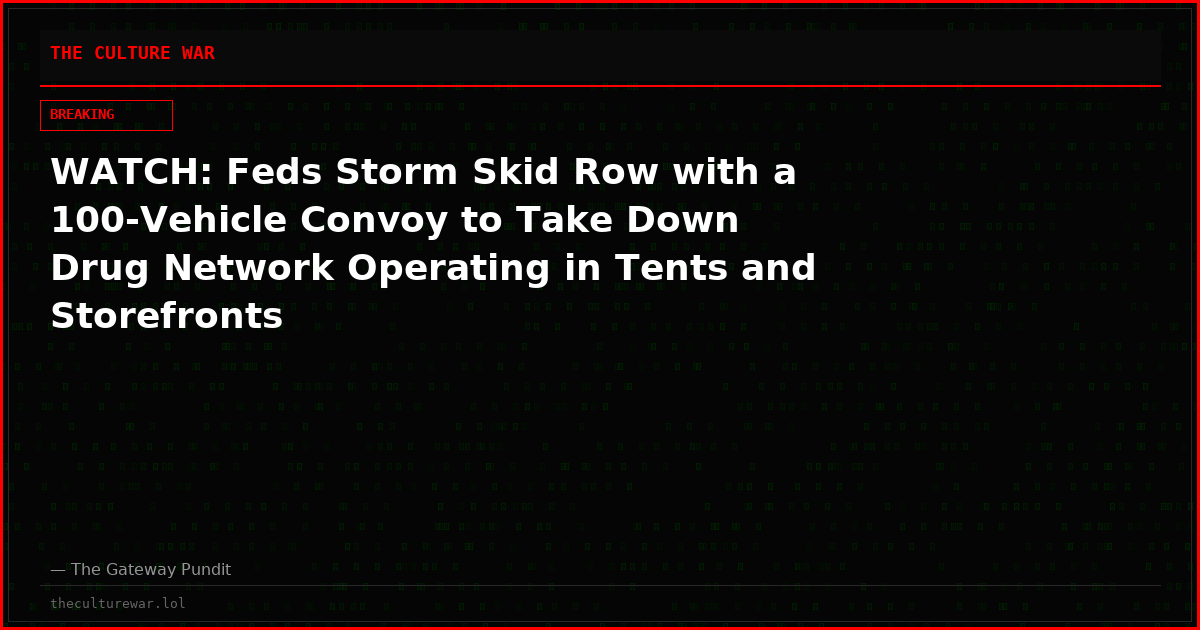 WATCH: Feds Storm Skid Row with a 100-Vehicle Convoy to Take Down Drug Network Operating in Tents and Storefronts
