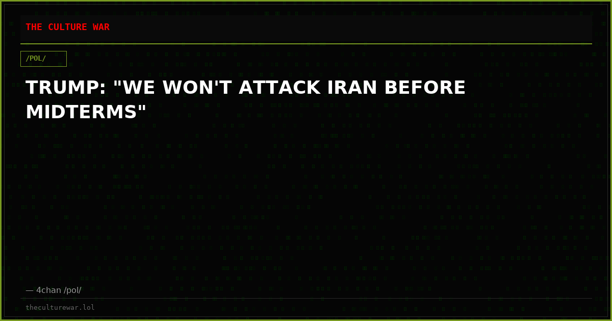 TRUMP: "WE WON'T ATTACK IRAN BEFORE MIDTERMS"