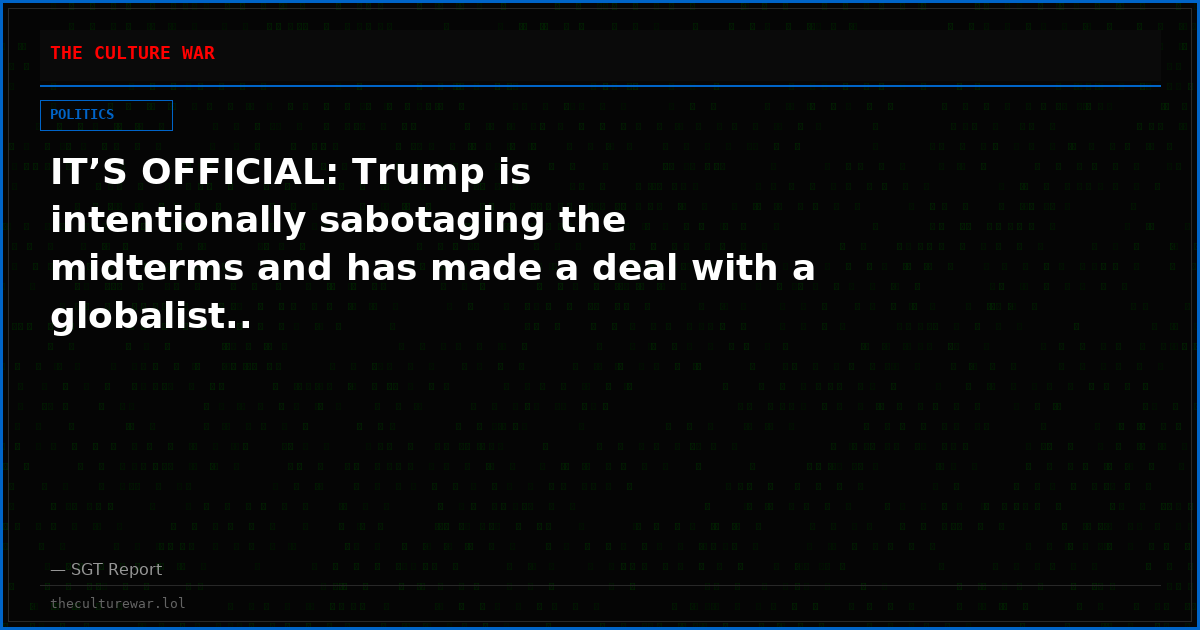 IT’S OFFICIAL: Trump is intentionally sabotaging the midterms and has made a deal with a globalist..