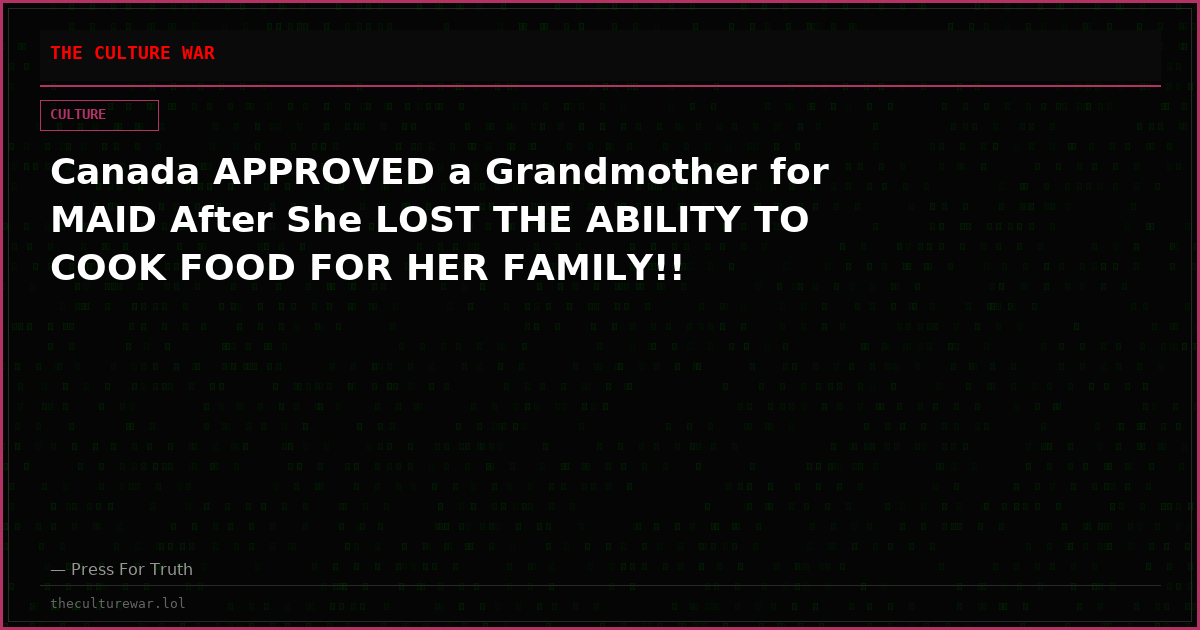 Canada APPROVED a Grandmother for MAID After She LOST THE ABILITY TO COOK FOOD FOR HER FAMILY!!