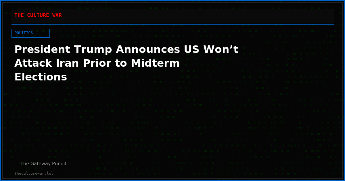 President Trump Announces US Won’t Attack Iran Prior to Midterm Elections