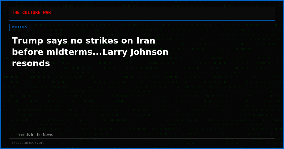 Trump says no strikes on Iran before midterms...Larry Johnson resonds