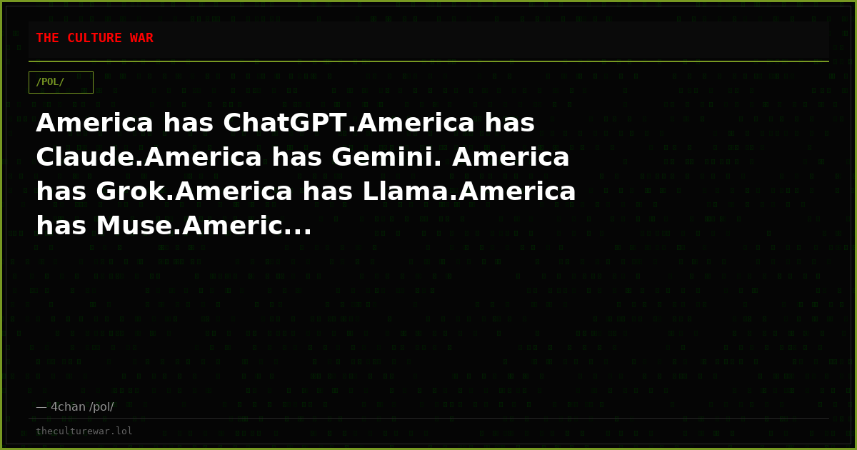 America has ChatGPT.America has Claude.America has Gemini. America has Grok.America has Llama.America has Muse.Americ...