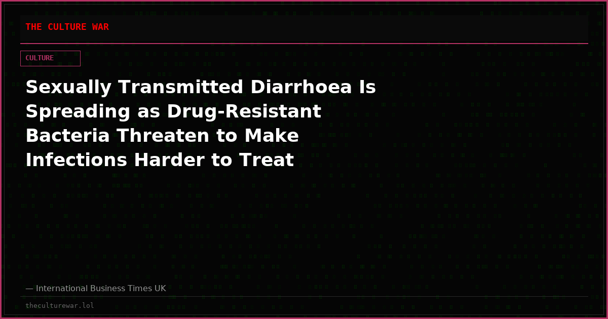 Sexually Transmitted Diarrhoea Is Spreading as Drug-Resistant Bacteria Threaten to Make Infections Harder to Treat