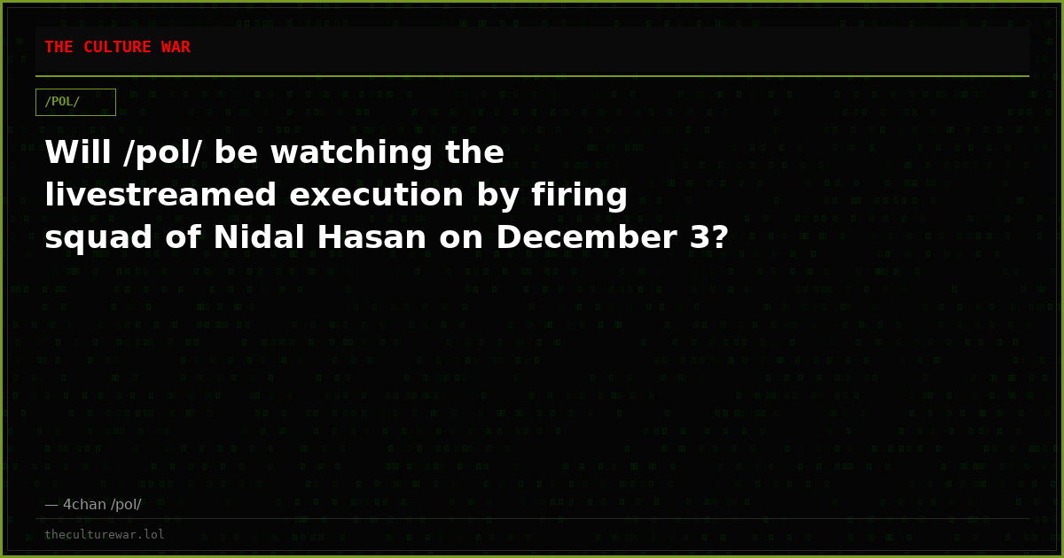 Will /pol/ be watching the livestreamed execution by firing squad of Nidal Hasan on December 3?