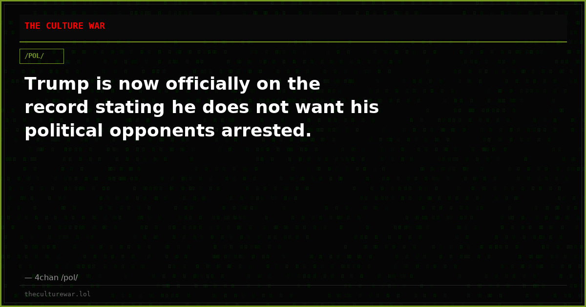 Trump is now officially on the record stating he does not want his political opponents arrested.