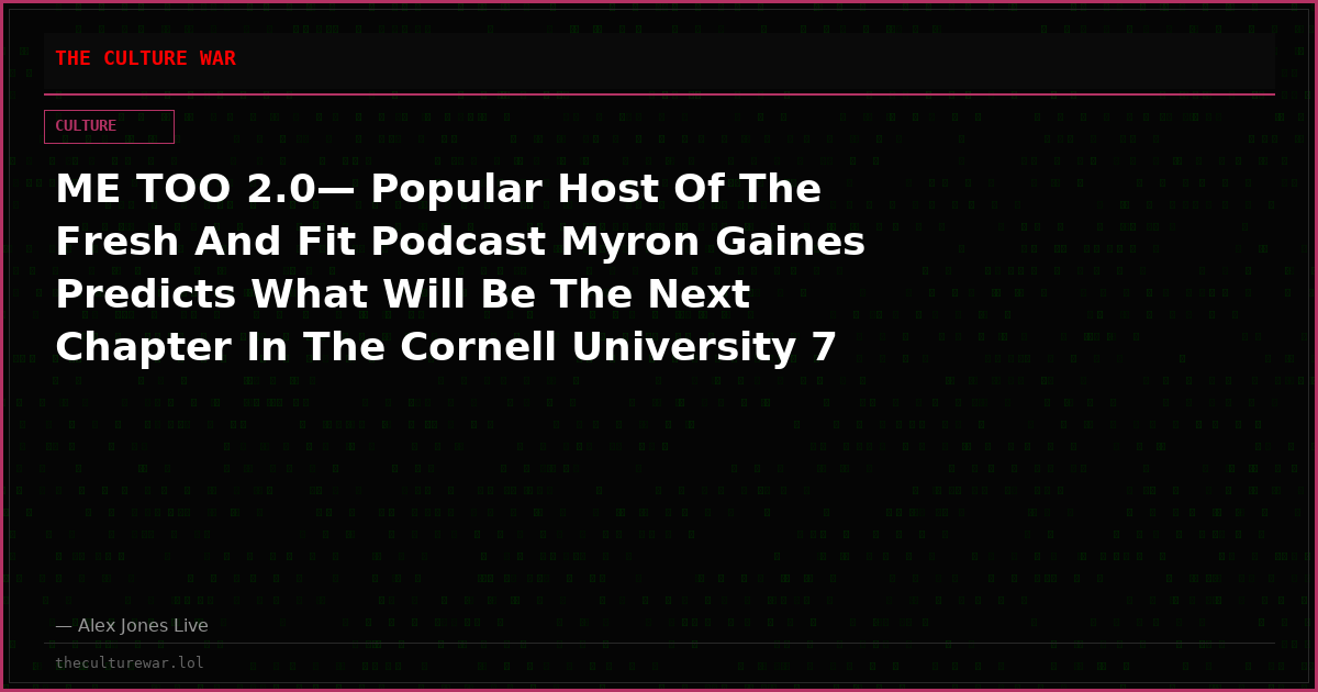 ME TOO 2.0— Popular Host Of The Fresh And Fit Podcast Myron Gaines Predicts What Will Be The Next Chapter In The Cornell University 7 Case That’s Being Used By Insane Leftists Like AOC As Evidence Of A White Male ‘Culture Of Rape’!