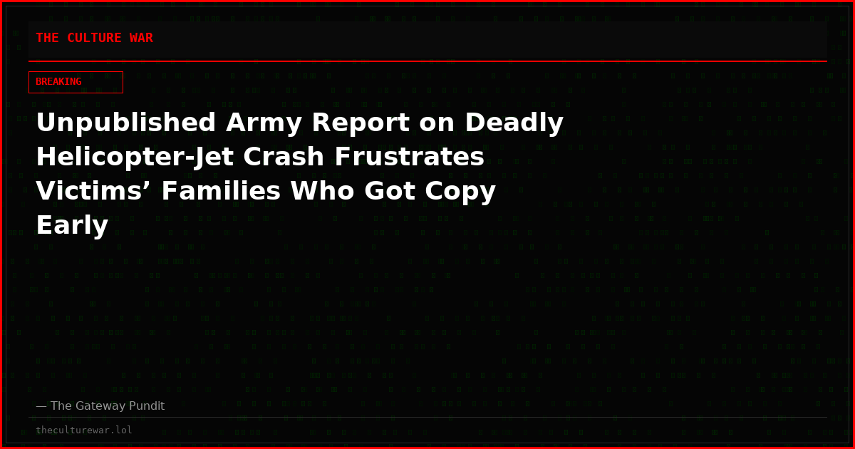 Unpublished Army Report on Deadly Helicopter-Jet Crash Frustrates Victims’ Families Who Got Copy Early