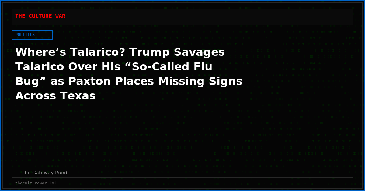 Where’s Talarico? Trump Savages Talarico Over His “So-Called Flu Bug” as Paxton Places Missing Signs Across Texas