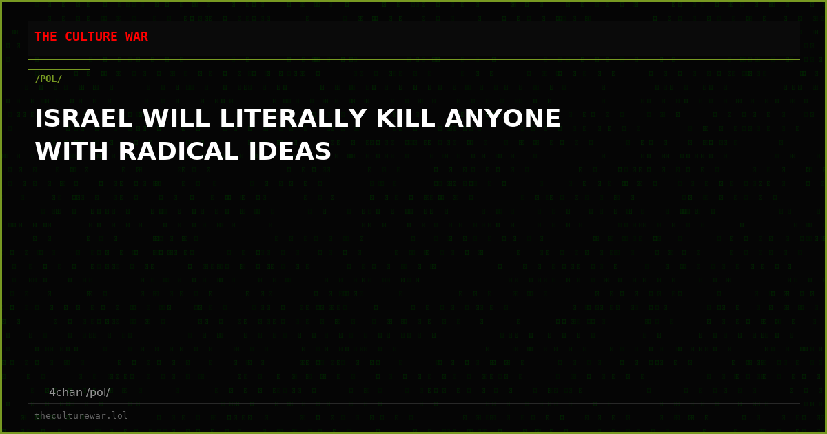 ISRAEL WILL LITERALLY KILL ANYONE WITH RADICAL IDEAS