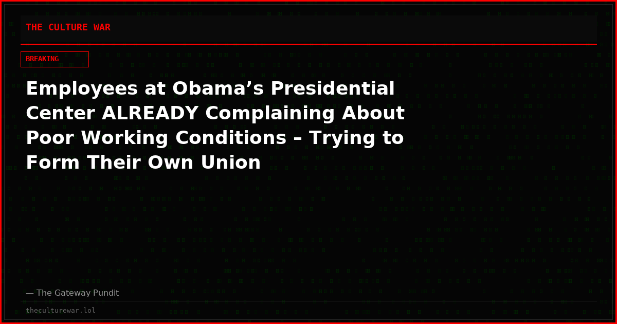 Employees at Obama’s Presidential Center ALREADY Complaining About Poor Working Conditions – Trying to Form Their Own Union