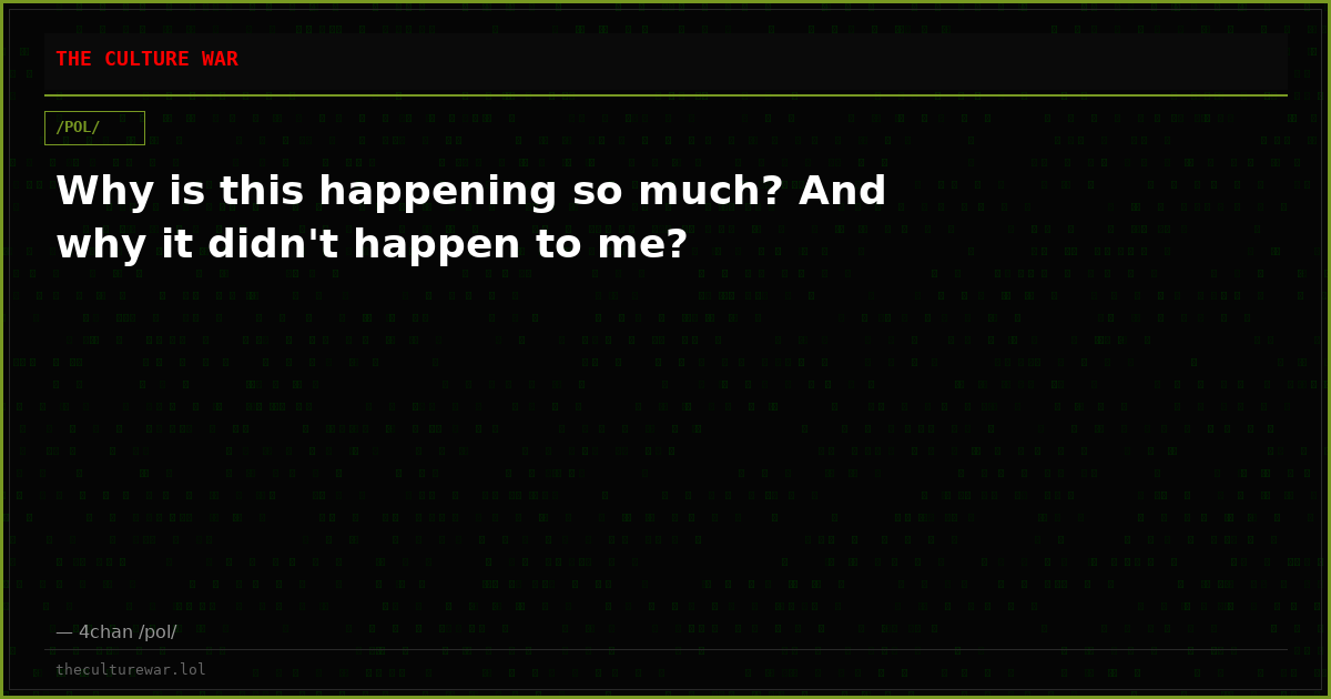 Why is this happening so much? And why it didn't happen to me?