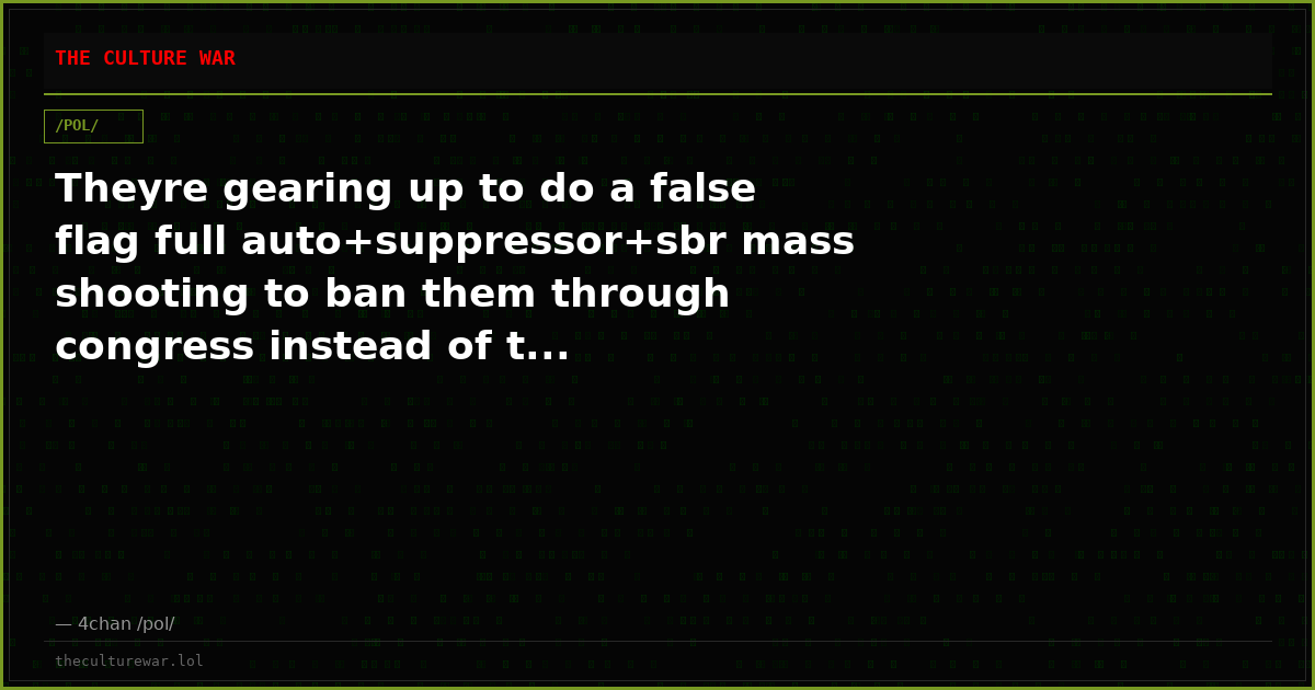 Theyre gearing up to do a false flag full auto+suppressor+sbr mass shooting to ban them through congress instead of t...