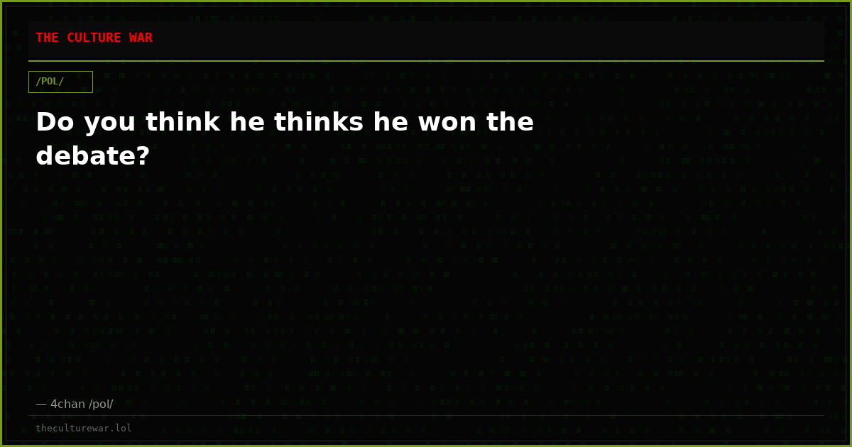 Do you think he thinks he won the debate?