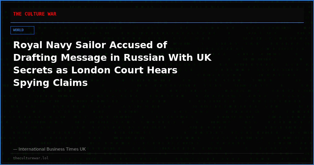 Royal Navy Sailor Accused of Drafting Message in Russian With UK Secrets as London Court Hears Spying Claims