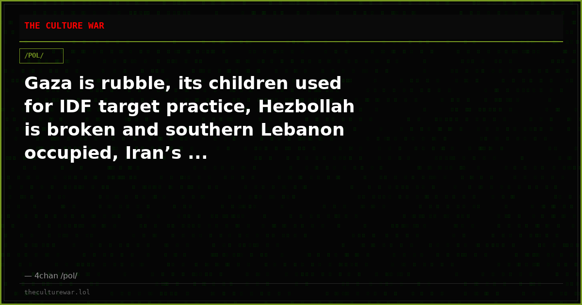 Gaza is rubble, its children used for IDF target practice, Hezbollah is broken and southern Lebanon occupied, Iran’s ...