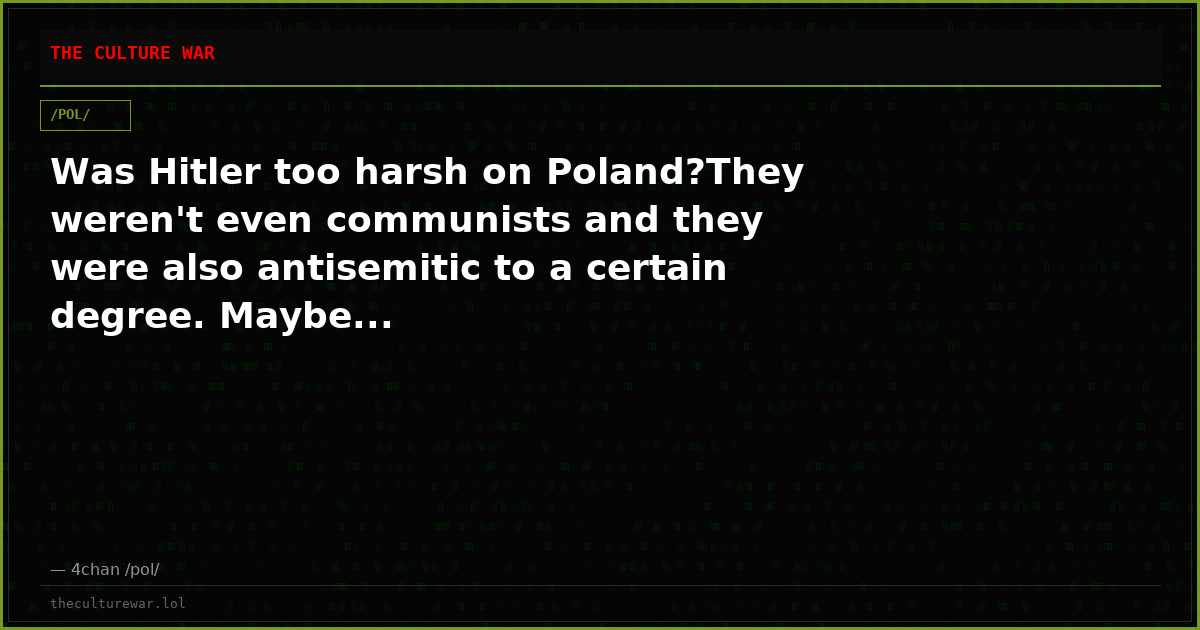Was Hitler too harsh on Poland?They weren't even communists and they were also antisemitic to a certain degree. Maybe...