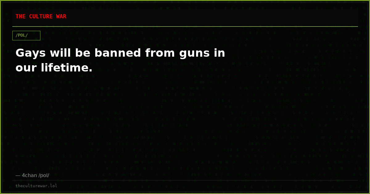 Gays will be banned from guns in our lifetime.
