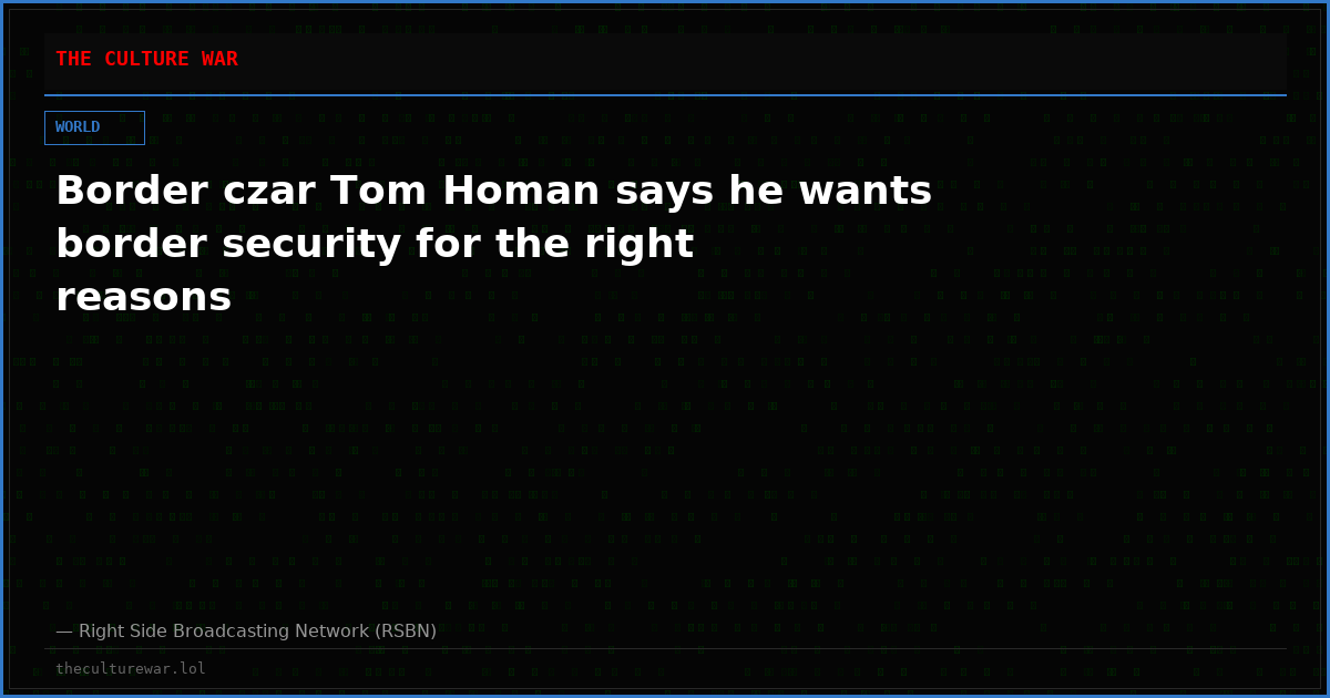 Border czar Tom Homan says he wants border security for the right reasons