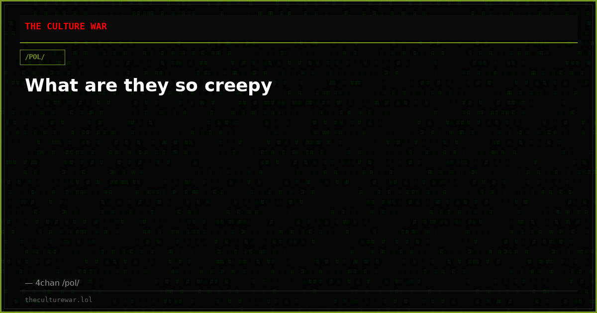 What are they so creepy