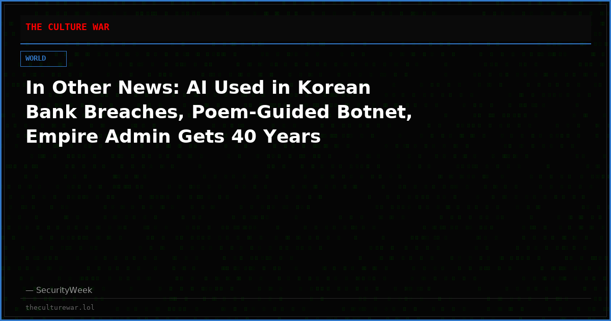 In Other News: AI Used in Korean Bank Breaches, Poem-Guided Botnet, Empire Admin Gets 40 Years