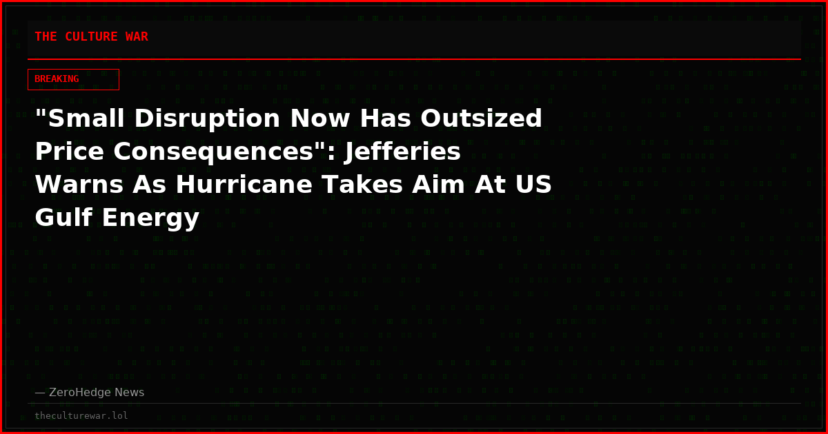 "Small Disruption Now Has Outsized Price Consequences": Jefferies Warns As Hurricane Takes Aim At US Gulf Energy