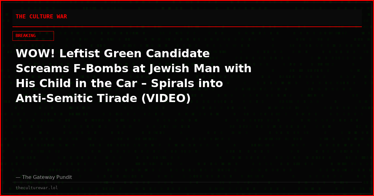 WOW! Leftist Green Candidate Screams F-Bombs at Jewish Man with His Child in the Car – Spirals into Anti-Semitic Tirade (VIDEO)