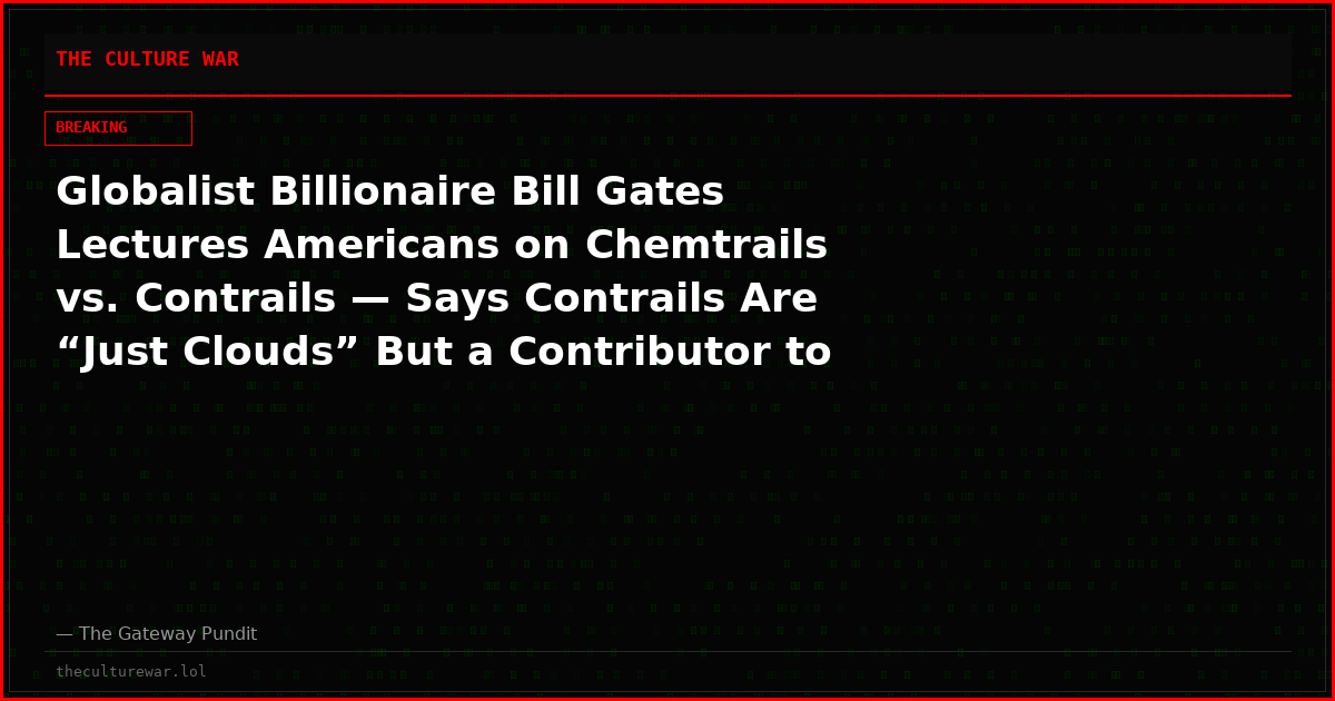 Globalist Billionaire Bill Gates Lectures Americans on Chemtrails vs. Contrails — Says Contrails Are “Just Clouds” But a Contributor to Global Warming and Wants to Eliminate Them