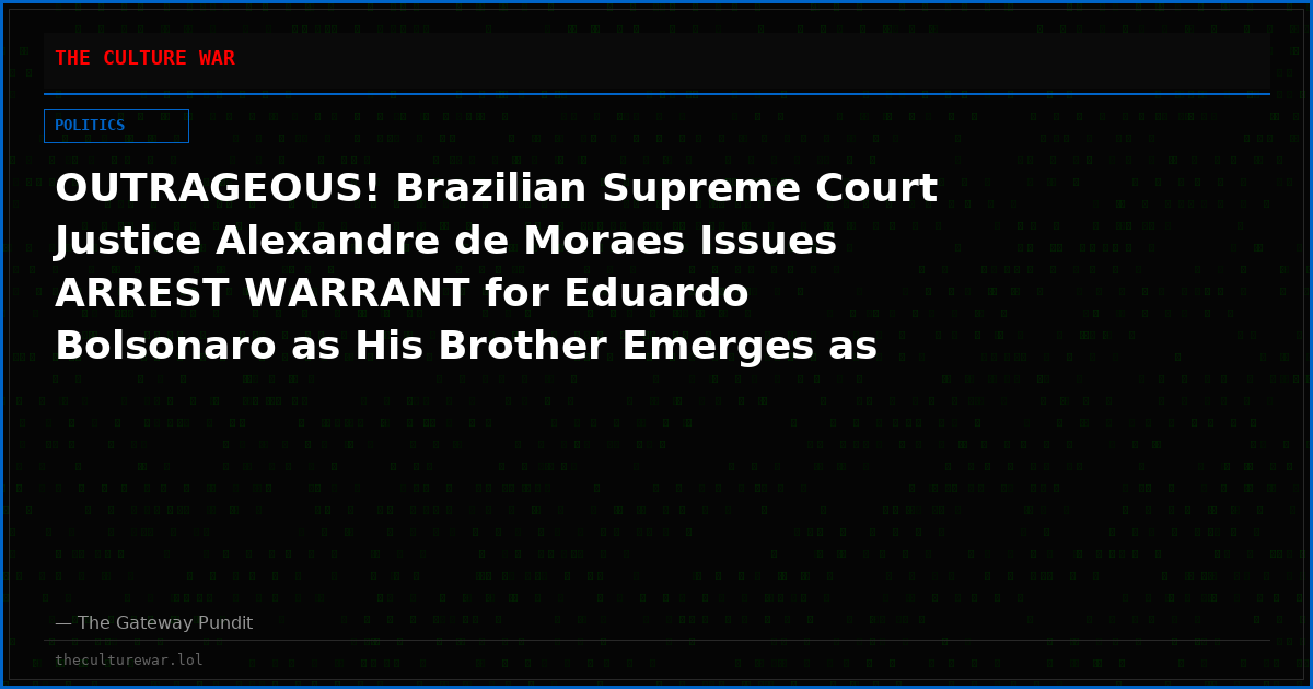 OUTRAGEOUS! Brazilian Supreme Court Justice Alexandre de Moraes Issues ARREST WARRANT for Eduardo Bolsonaro as His Brother Emerges as Favorite to Become Brazil’s Next President