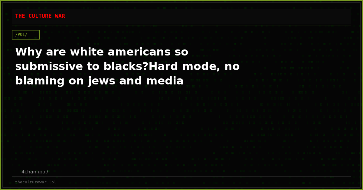 Why are white americans so submissive to blacks?Hard mode, no blaming on jews and media