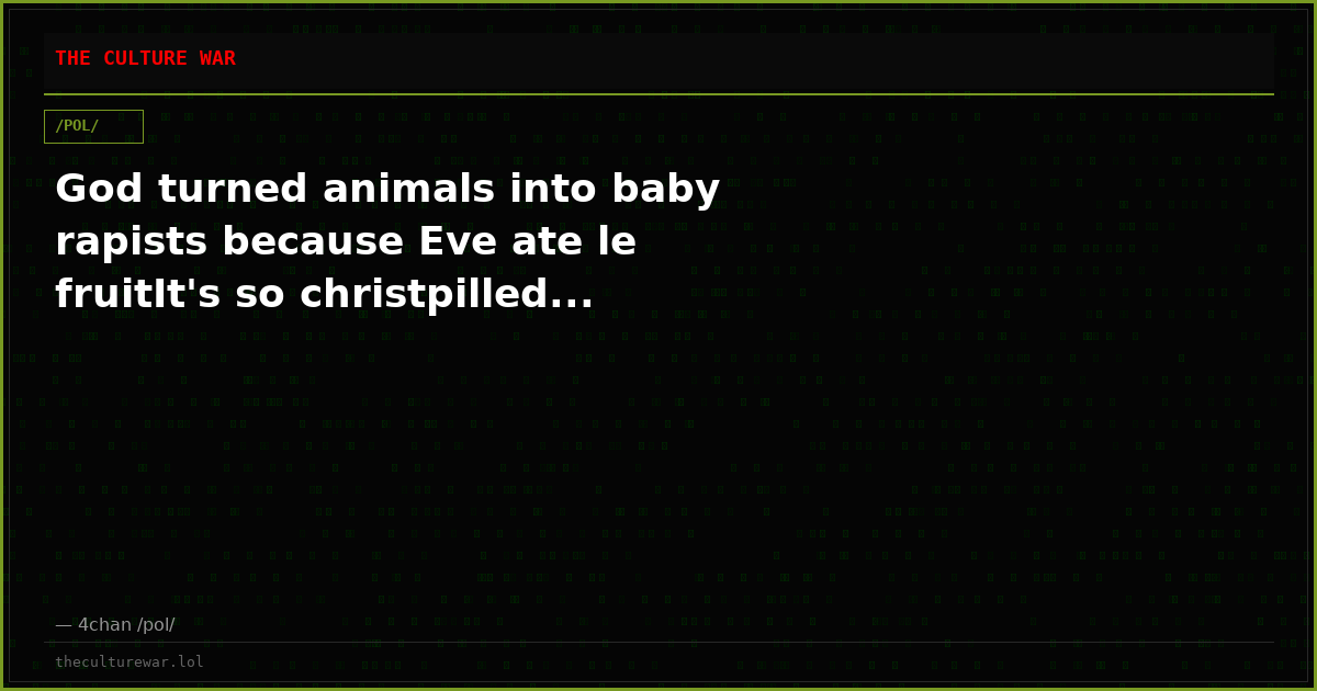 God turned animals into baby rapists because Eve ate le fruitIt's so christpilled...